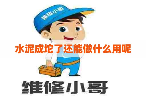 水泥成坨了还能做什么用呢