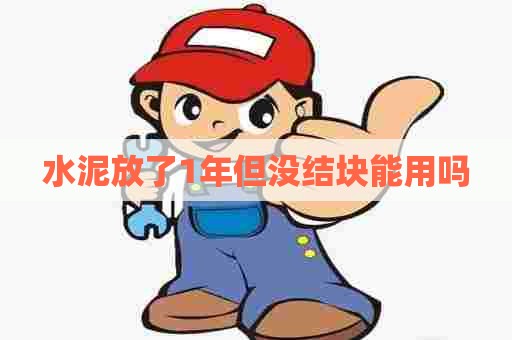 水泥放了1年但没结块能用吗