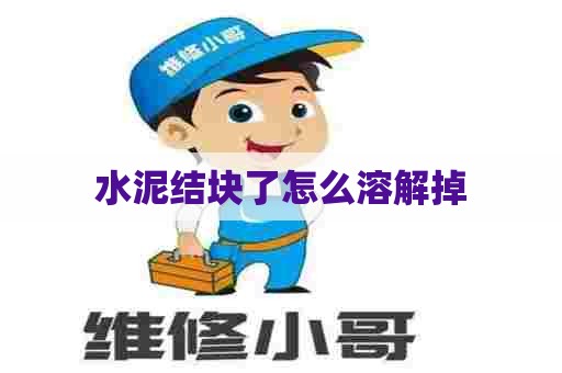 水泥结块了怎么溶解掉