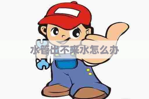 水管出不来水怎么办