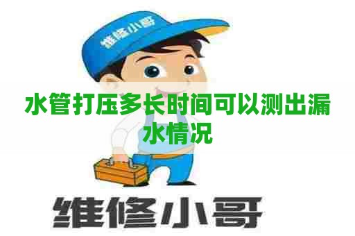 水管打压多长时间可以测出漏水情况