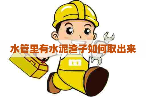 水管里有水泥渣子如何取出来