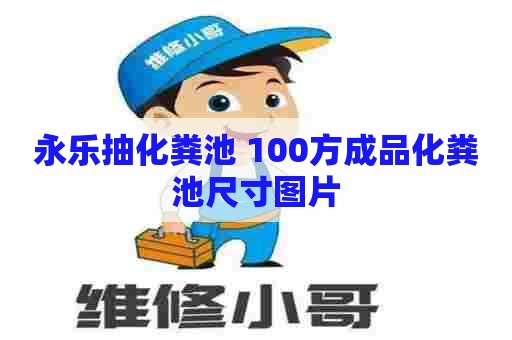 永乐抽化粪池 100方成品化粪池尺寸图片
