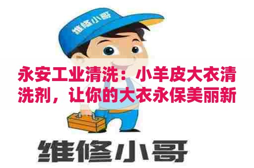 永安工业清洗：小羊皮大衣清洗剂，让你的大衣永保美丽新鲜