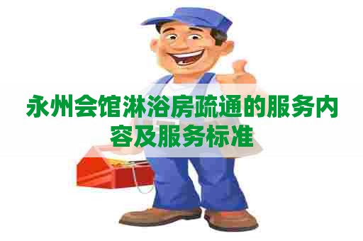 永州会馆淋浴房疏通的服务内容及服务标准