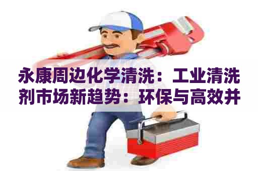 永康周边化学清洗：工业清洗剂市场新趋势：环保与高效并重