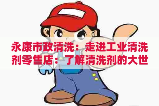 永康市政清洗：走进工业清洗剂零售店：了解清洗剂的大世界