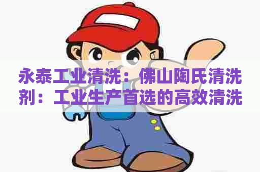 永泰工业清洗：佛山陶氏清洗剂：工业生产首选的高效清洗液