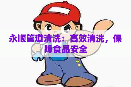 永顺管道清洗：高效清洗，保障食品安全