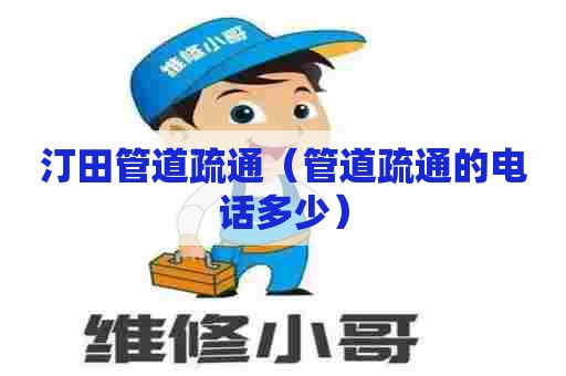 汀田管道疏通（管道疏通的电话多少）