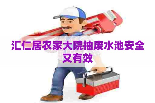 汇仁居农家大院抽废水池安全又有效