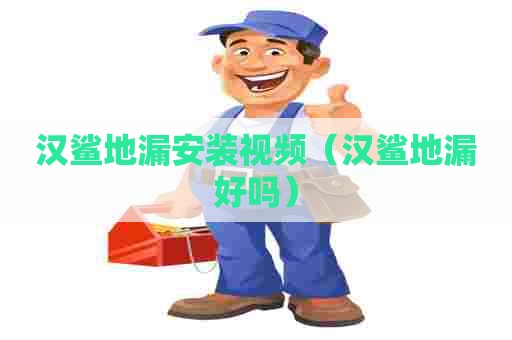 汉鲨地漏安装视频（汉鲨地漏好吗）