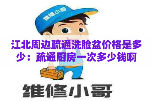 江北周边疏通洗脸盆价格是多少：疏通厨房一次多少钱啊