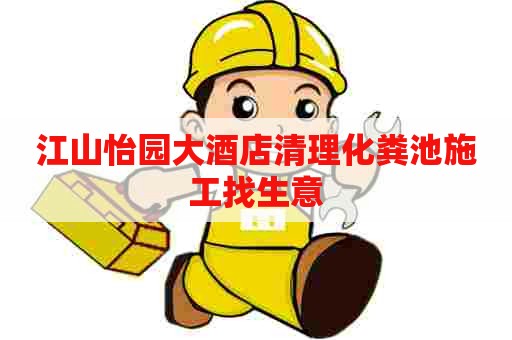 江山怡园大酒店清理化粪池施工找生意