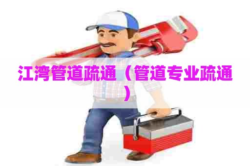 江湾管道疏通（管道专业疏通）