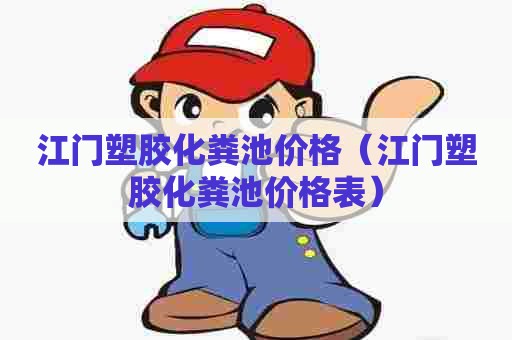 江门塑胶化粪池价格（江门塑胶化粪池价格表）