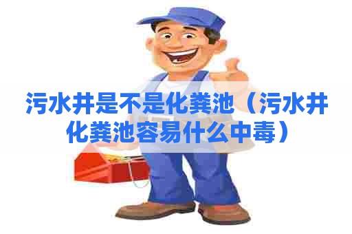 污水井是不是化粪池（污水井化粪池容易什么中毒）
