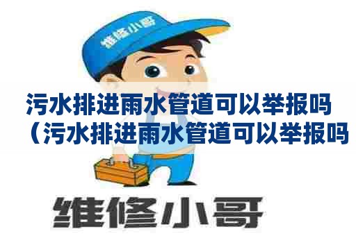污水排进雨水管道可以举报吗（污水排进雨水管道可以举报吗有用吗）