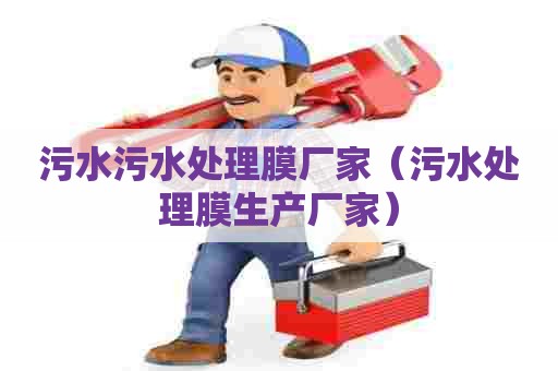 污水污水处理膜厂家（污水处理膜生产厂家）