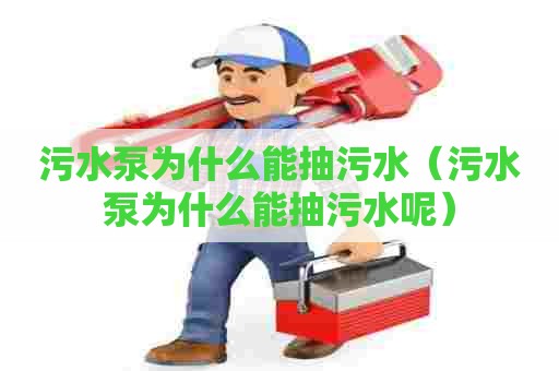 污水泵为什么能抽污水（污水泵为什么能抽污水呢）
