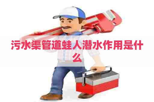 污水渠管道蛙人潜水作用是什么