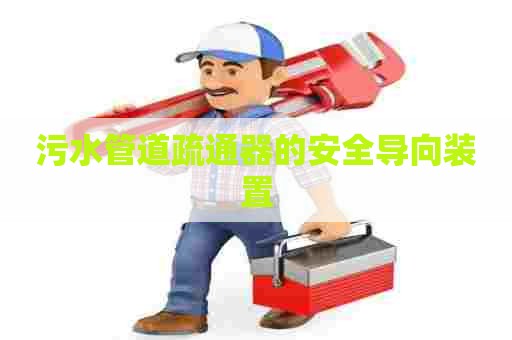 污水管道疏通器的安全导向装置