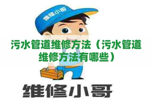 污水管道维修方法（污水管道维修方法有哪些）