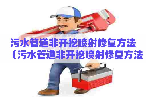 污水管道非开挖喷射修复方法（污水管道非开挖喷射修复方法有哪些）