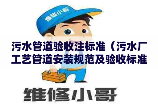 污水管道验收注标准（污水厂工艺管道安装规范及验收标准）