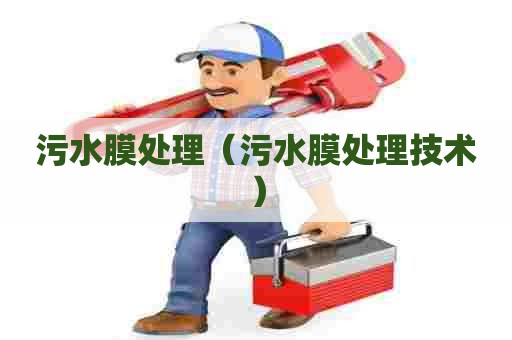 污水膜处理（污水膜处理技术）
