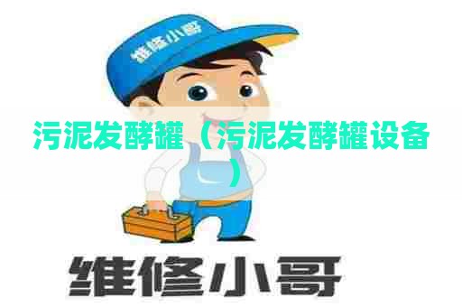 污泥发酵罐（污泥发酵罐设备）