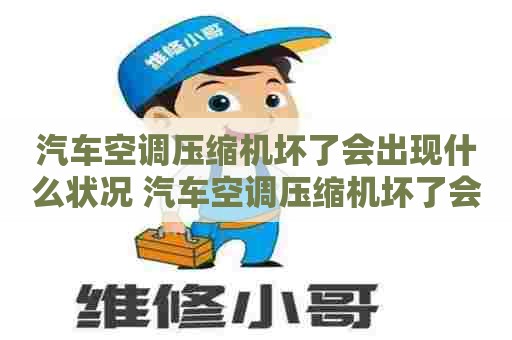 汽车空调压缩机坏了会出现什么状况 汽车空调压缩机坏了会出现什么状况呢