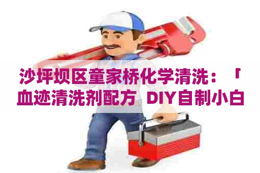 沙坪坝区童家桥化学清洗：「血迹清洗剂配方  DIY自制小白鞋清洁效果神奇！」