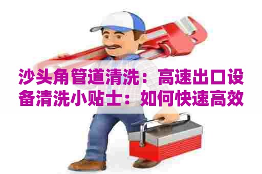 沙头角管道清洗：高速出口设备清洗小贴士：如何快速高效清洗设备
