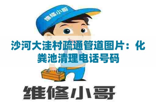 沙河大洼村疏通管道图片：化粪池清理电话号码