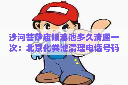 沙河菩萨庙隔油池多久清理一次：北京化粪池清理电话号码