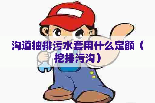 沟道抽排污水套用什么定额（挖排污沟）