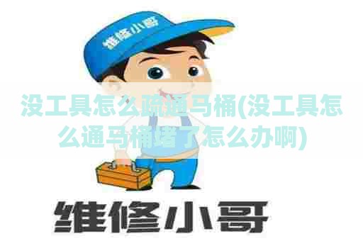 没工具怎么疏通马桶(没工具怎么通马桶堵了怎么办啊)