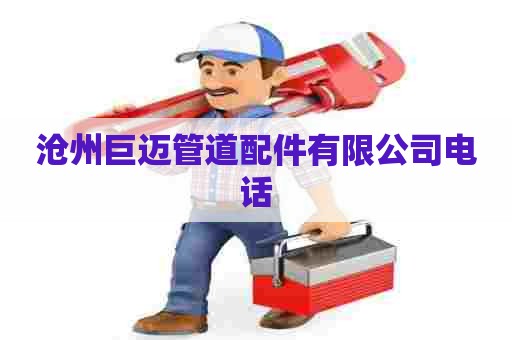 沧州巨迈管道配件有限公司电话