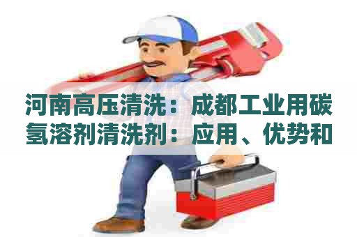 河南高压清洗：成都工业用碳氢溶剂清洗剂：应用、优势和使用注意事项