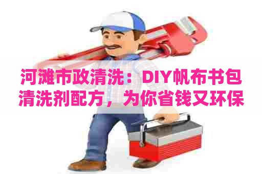 河滩市政清洗：DIY帆布书包清洗剂配方，为你省钱又环保！