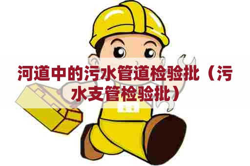 河道中的污水管道检验批（污水支管检验批）