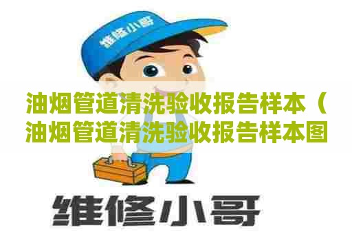 油烟管道清洗验收报告样本（油烟管道清洗验收报告样本图片）