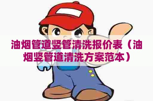 油烟管道竖管清洗报价表（油烟竖管道清洗方案范本）