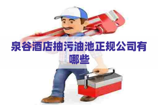 泉谷酒店抽污油池正规公司有哪些
