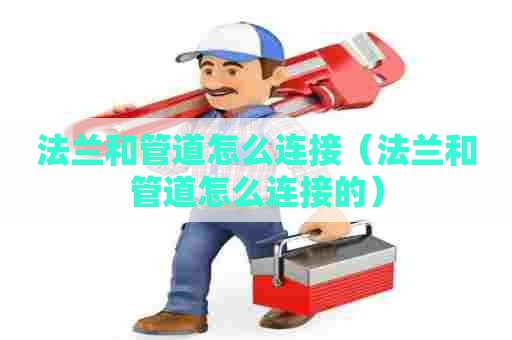 法兰和管道怎么连接（法兰和管道怎么连接的）