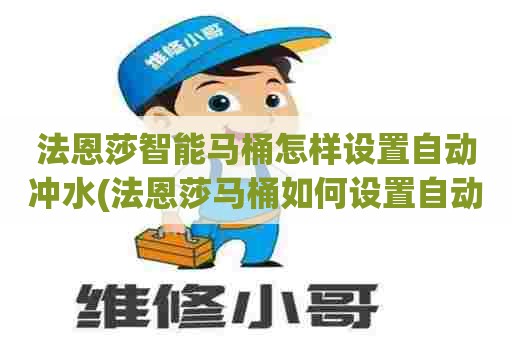 法恩莎智能马桶怎样设置自动冲水(法恩莎马桶如何设置自动冲水)