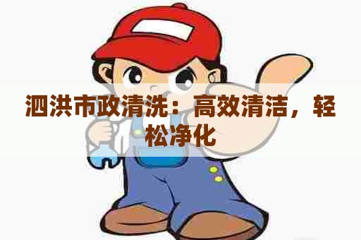 泗洪市政清洗:高效清洁,轻松净化 泗洪市政清洗:高效清洁,轻松净化