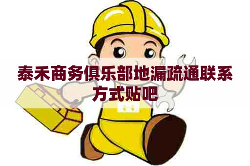 泰禾商务俱乐部地漏疏通联系方式贴吧