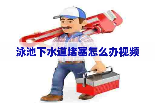泳池下水道堵塞怎么办视频